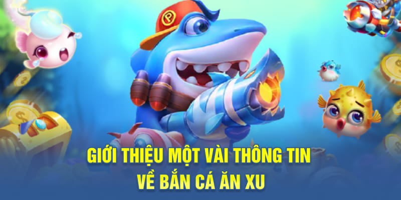 Giới thiệu một vài thông tin về bắn cá ăn xu