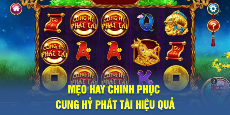 Mẹo hay chinh phục Cung Hỷ Phát Tài hiệu quả